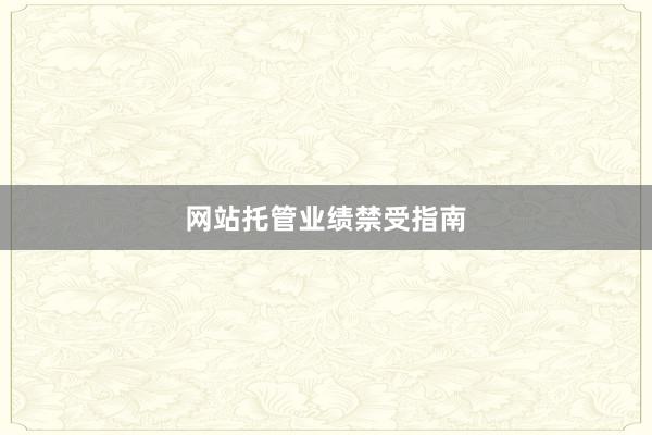 网站托管业绩禁受指南